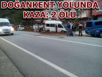 DOĞANKENT YOLUNDA KAZA: 2 ÖLÜ!